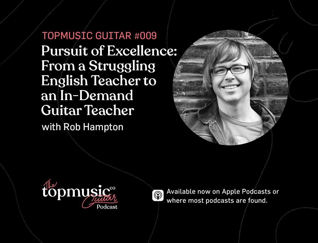 #009: Pursuit of Excellence: From a Struggling English Teacher to an In-Demand Guitar Teacher with Rob Hampton