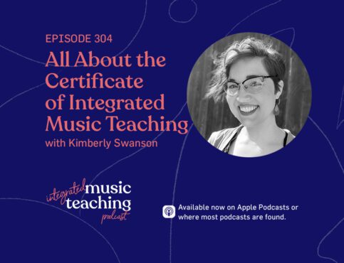 304: Building the Certificate of Integrated Music Teaching with Kimberly Swanson