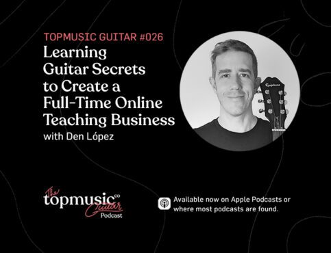 #026: Learning Guitar Secrets to Create a Full-Time Online Teaching Business feat. Den López