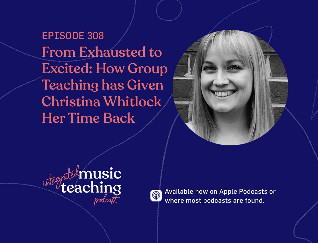 308: From Exhausted to Excited – How Group Teaching has Given Christina Whitlock Her Time Back
