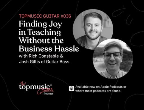 #036: Finding Joy in Teaching Without the Business Hassle with Rich Constable & Josh Gillis of Guitar Boss