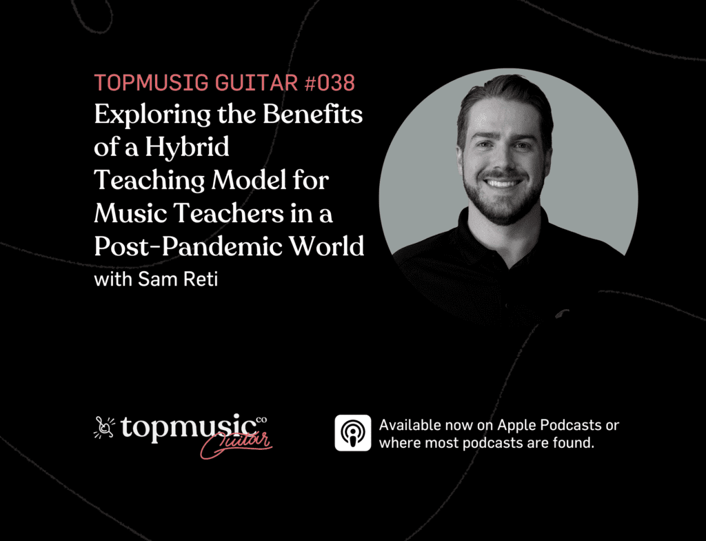 #038: Exploring the Benefits of a Hybrid Teaching Model for Music Teachers in a Post-Pandemic World with Sam Reti
