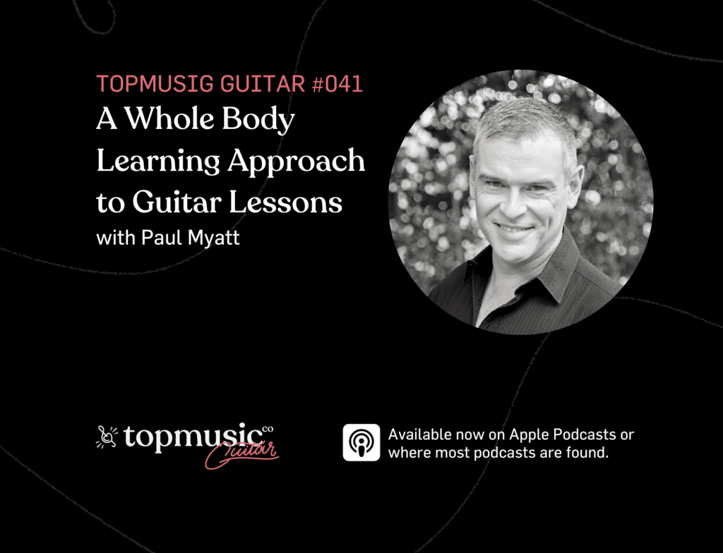 #041: A Whole Body Learning Approach to Guitar Lessons with Paul Myatt