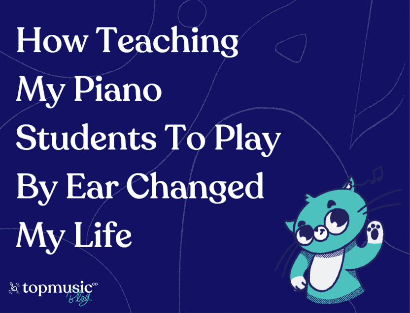 How Teaching My Piano Students To Play By Ear Changed My Life