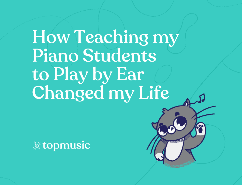 How Teaching My Piano Students To Play By Ear Changed My Life
