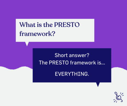 The PRESTO Framework is everything