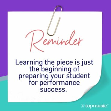 learning the piece is just the beginning of preparing your student for performance success