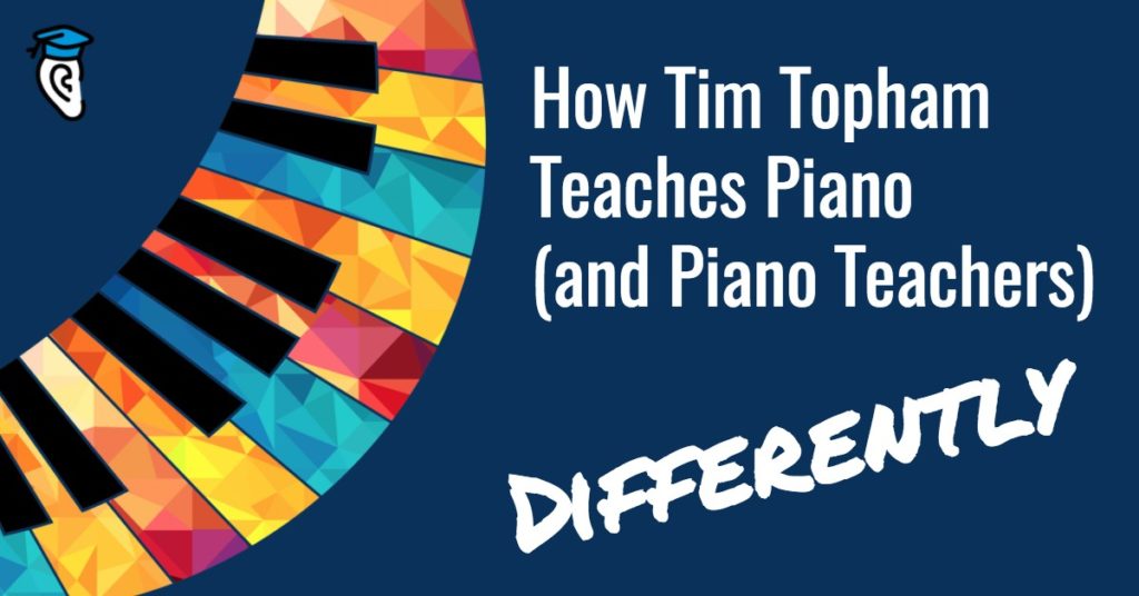 How Tim Topham Teaches Piano (and Piano Teachers) Differently – Part 1